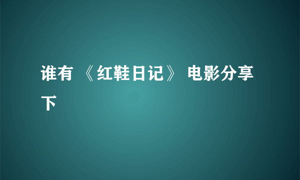 谁有 《红鞋日记》 电影分享下