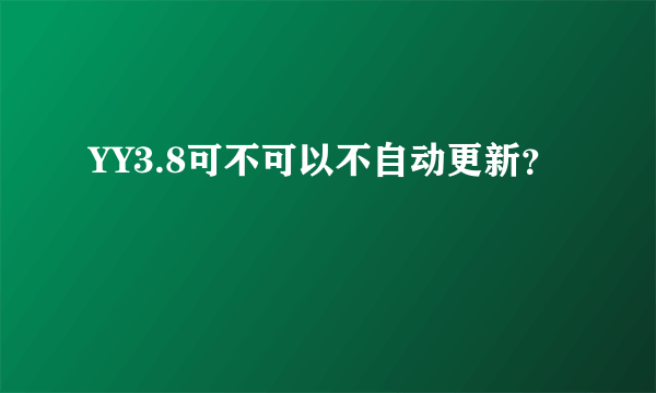 YY3.8可不可以不自动更新？