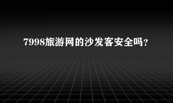 7998旅游网的沙发客安全吗？