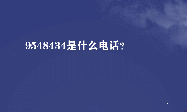 9548434是什么电话？