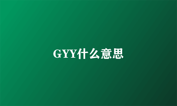 GYY什么意思