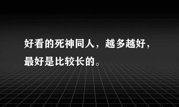 好看的死神同人，越多越好，最好是比较长的。