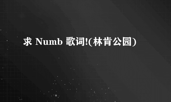 求 Numb 歌词!(林肯公园)