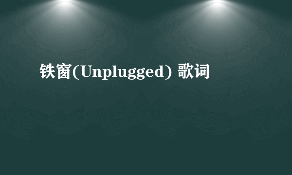 铁窗(Unplugged) 歌词