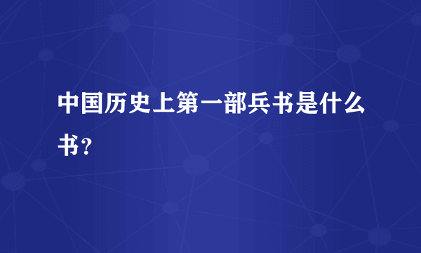 中国历史上第一部兵书是什么书？