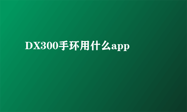 DX300手环用什么app