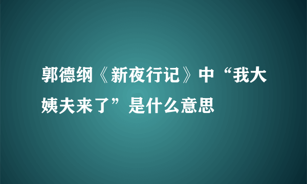 郭德纲《新夜行记》中“我大姨夫来了”是什么意思