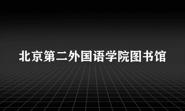 北京第二外国语学院图书馆