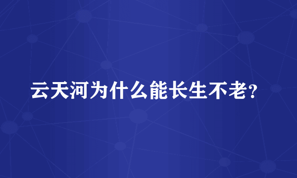 云天河为什么能长生不老？