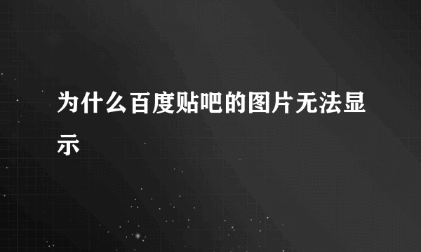 为什么百度贴吧的图片无法显示