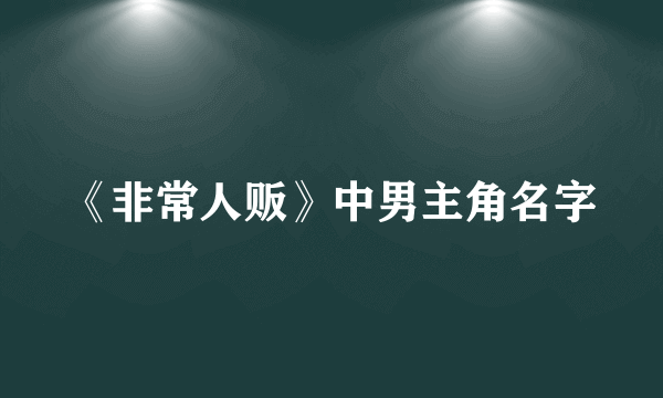 《非常人贩》中男主角名字