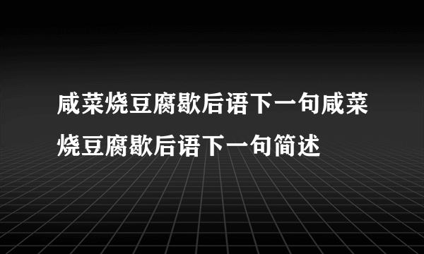 咸菜烧豆腐歇后语下一句咸菜烧豆腐歇后语下一句简述