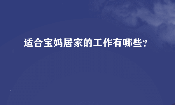 适合宝妈居家的工作有哪些？