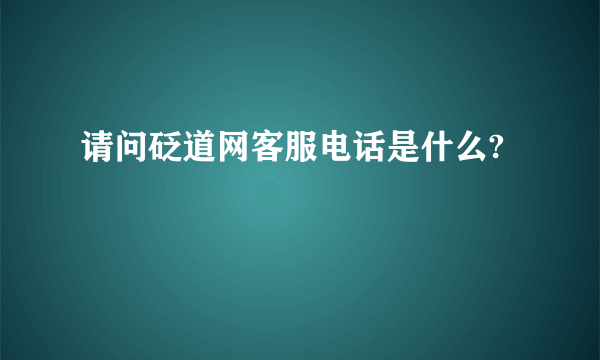 请问砭道网客服电话是什么?