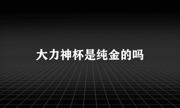 大力神杯是纯金的吗