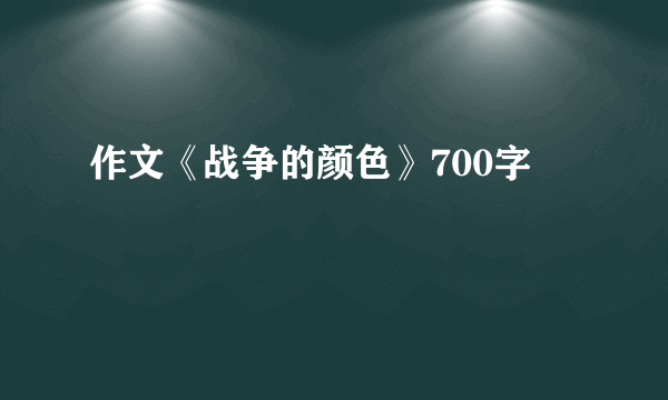 作文《战争的颜色》700字