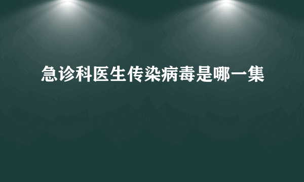 急诊科医生传染病毒是哪一集