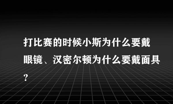 打比赛的时候小斯为什么要戴眼镜、汉密尔顿为什么要戴面具？