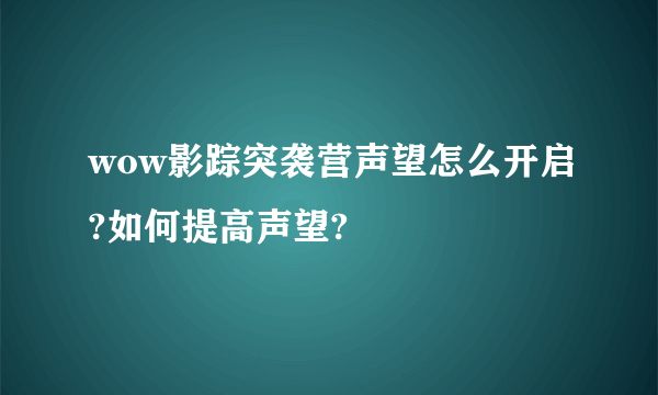 wow影踪突袭营声望怎么开启?如何提高声望?