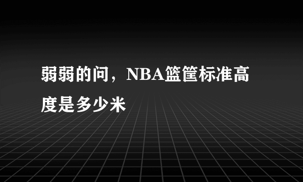 弱弱的问，NBA篮筐标准高度是多少米