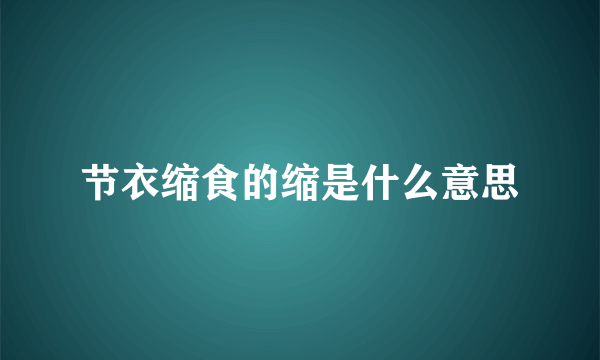 节衣缩食的缩是什么意思