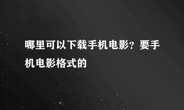 哪里可以下载手机电影？要手机电影格式的