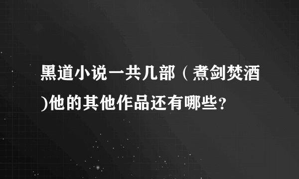 黑道小说一共几部（煮剑焚酒)他的其他作品还有哪些？