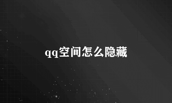 qq空间怎么隐藏