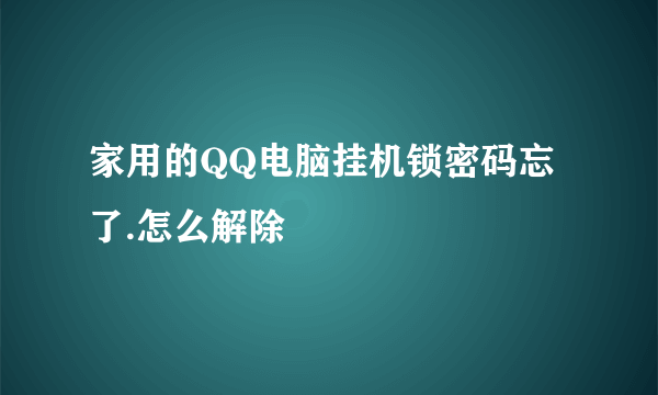 家用的QQ电脑挂机锁密码忘了.怎么解除