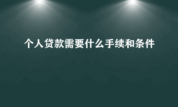 个人贷款需要什么手续和条件