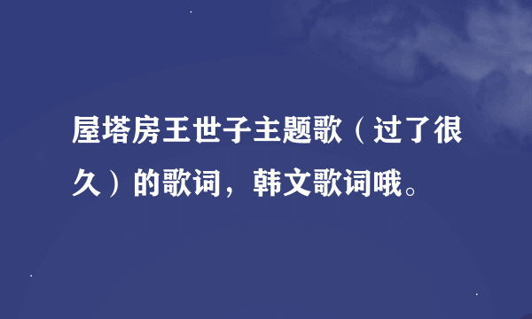 屋塔房王世子主题歌（过了很久）的歌词，韩文歌词哦。