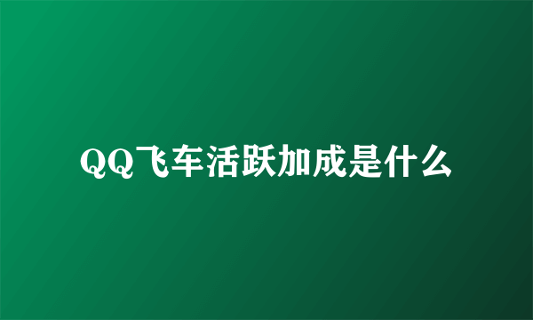 QQ飞车活跃加成是什么