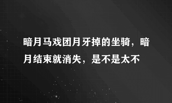 暗月马戏团月牙掉的坐骑，暗月结束就消失，是不是太不