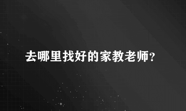 去哪里找好的家教老师？