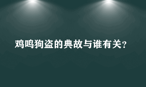 鸡鸣狗盗的典故与谁有关？