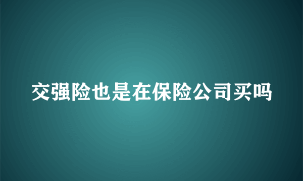 交强险也是在保险公司买吗