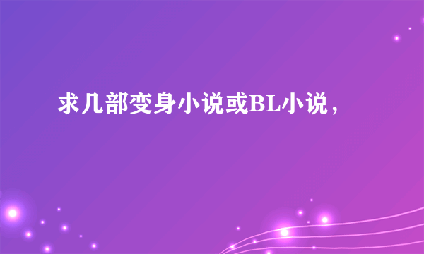 求几部变身小说或BL小说，