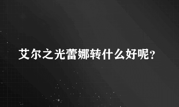 艾尔之光蕾娜转什么好呢？