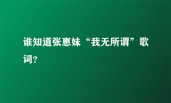 谁知道张惠妹“我无所谓”歌词？