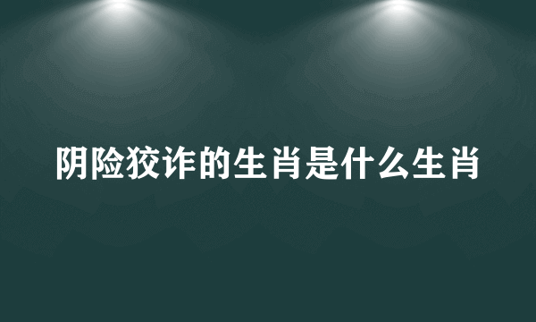 阴险狡诈的生肖是什么生肖