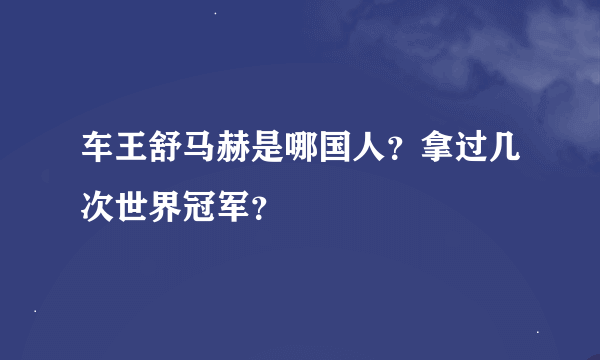 车王舒马赫是哪国人？拿过几次世界冠军？