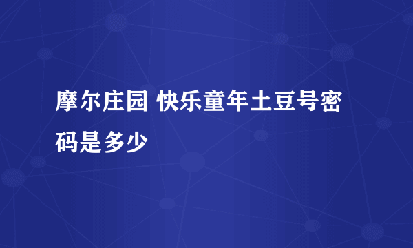 摩尔庄园 快乐童年土豆号密码是多少