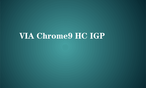 VIA Chrome9 HC IGP