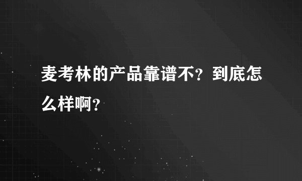 麦考林的产品靠谱不？到底怎么样啊？