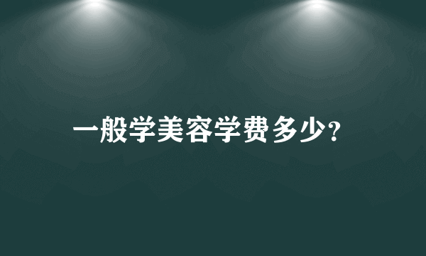 一般学美容学费多少？