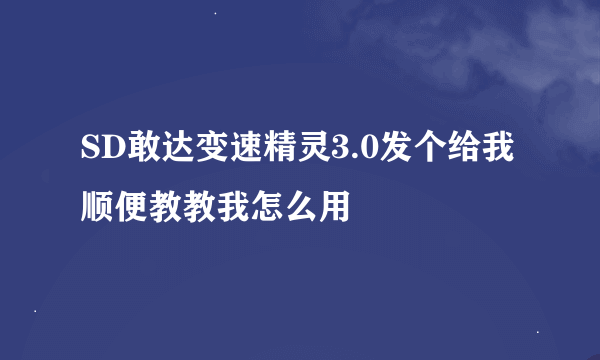 SD敢达变速精灵3.0发个给我顺便教教我怎么用