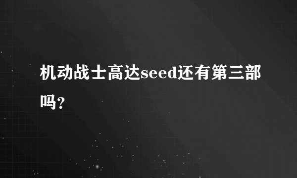 机动战士高达seed还有第三部吗？