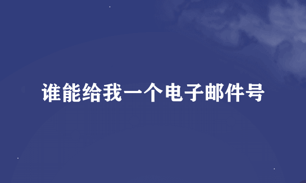 谁能给我一个电子邮件号