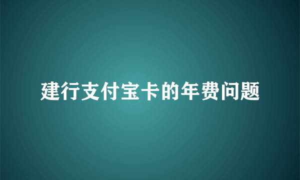 建行支付宝卡的年费问题