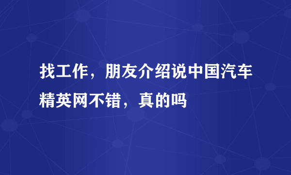 找工作，朋友介绍说中国汽车精英网不错，真的吗